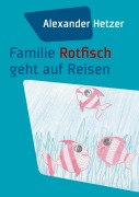 Cover-Bild zum Titel 'Familie Rotfisch geht auf Reisen' von 'Alexander Hetzer'