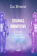 Cover-Bild zum Titel 'Dramas Robóticos & Otros Cuentos Futuristas' von 'Lu Evans'