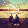 The Empowered Wife Lib/E: Six Surprising Secrets for Attracting Your Husband's Time, Attention and Affection - Laura Doyle