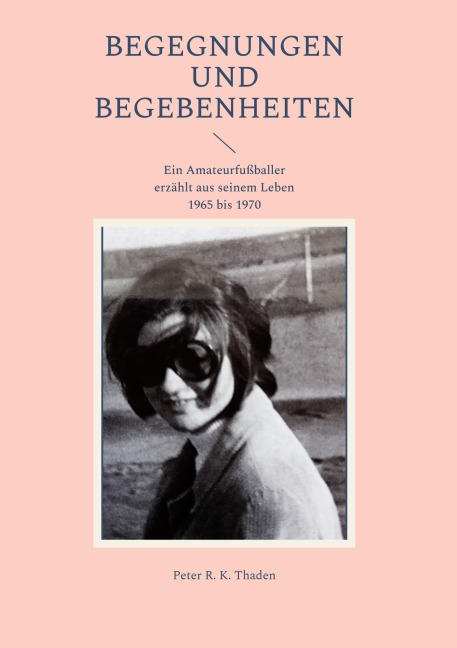 Begegnungen und Begebenheiten - Peter R. K. Thaden