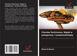 Cover-Bild zum Titel 'Choroba Parkinsona: Wgl¿d w patogenez¿ i symptomatologi¿' von 'Mona El-Banna'