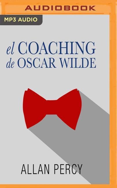 El Coaching de Oscar Wilde (Narración En Castellano): 99 Píldoras de Sabiduría Para La Felicidad de Aquí Y Ahora - Allan Percy