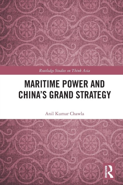 Maritime Power and China's Grand Strategy - Anil Kumar Chawla