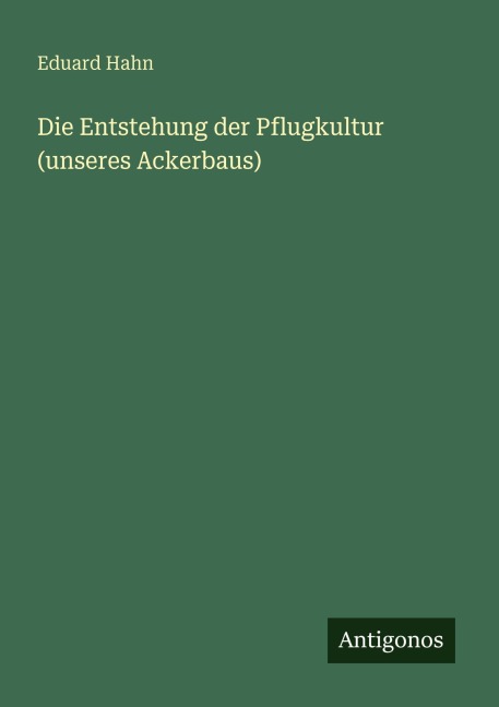 Die Entstehung der Pflugkultur (unseres Ackerbaus) - Eduard Hahn