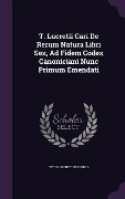 Cover-Bild zum Titel 'T. Lucretii Cari de Rerum Natura Libri Sex, Ad Fidem Codex Canoniciani Nunc Primum Emendati' von 'Titus Lucretius Carus'
