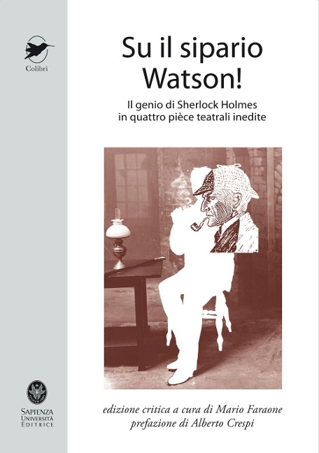 Su il sipario Watson! Il genio di Sherlock Holmes in quattro pièce teatrali inedite - William Gillette, Arthur Conan Doyle, Anthony N. O'Malley