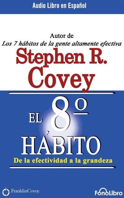 El Octavo Hábito (the 8th Habit): de la Efectividad a la Grandeza - Stephen R. Covey