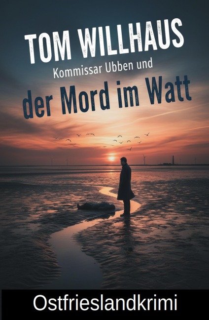 Kommissar Ubben und und der Mord im Watt: Ostfrieslandkrimi - Tom Willhaus