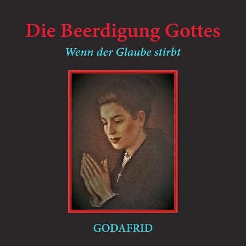 Die Beerdigung Gottes - Godafrid