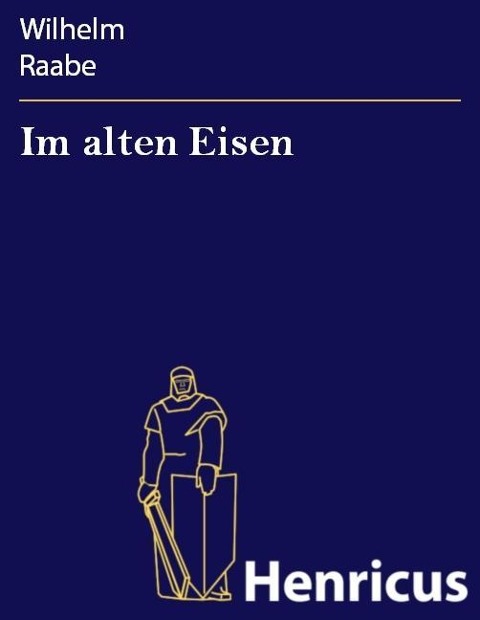 Im alten Eisen - Wilhelm Raabe