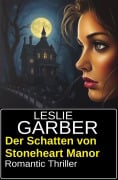 Cover-Bild zum Titel 'Der Schatten von Stoneheart Manor: Romantic Thriller' von 'Leslie Garber'