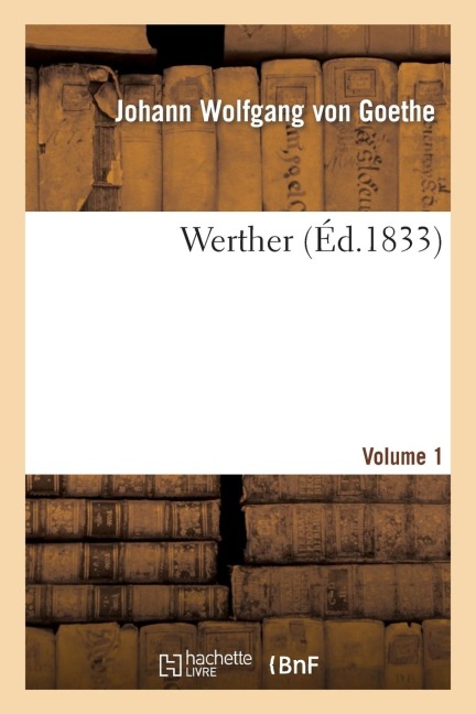 Werther. Volume 1 (Éd 1833) - Johann Wolfgang von Goethe
