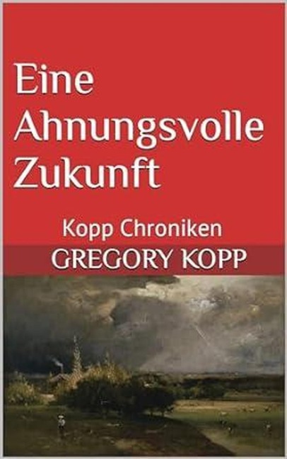 Eine Ahnungsvolle Zukunft (Kopp Chroniken, #9) - Gregory Kopp