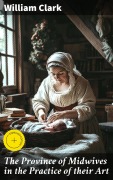 Cover-Bild zum Titel 'The Province of Midwives in the Practice of their Art' von 'William Clark'