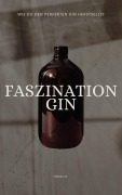 Cover-Bild zum Titel 'Faszination Gin - wie du den perfekten Gin herstellst' von 'Tobias Hopfmüller'