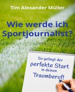 Cover-Bild zum Titel 'Wie werde ich Sportjournalist?' von 'Tim Alexander Müller'