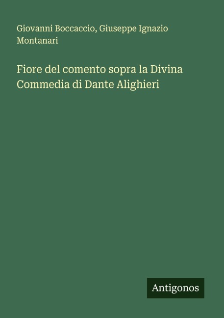 Fiore del comento sopra la Divina Commedia di Dante Alighieri - Giovanni Boccaccio, Giuseppe Ignazio Montanari