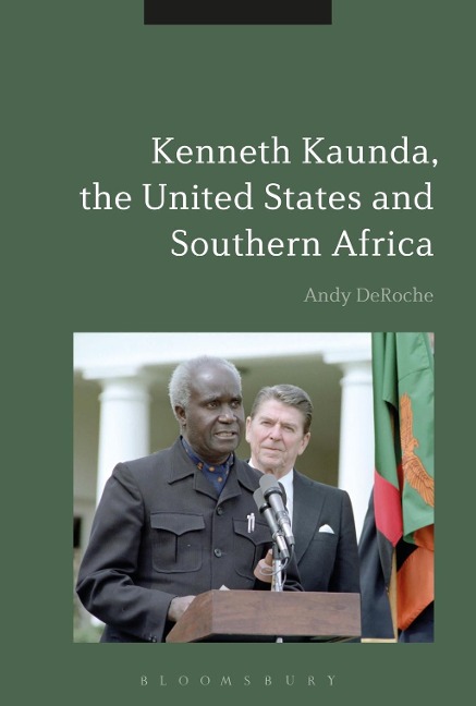 Kenneth Kaunda, the United States and Southern Africa - Andy Deroche