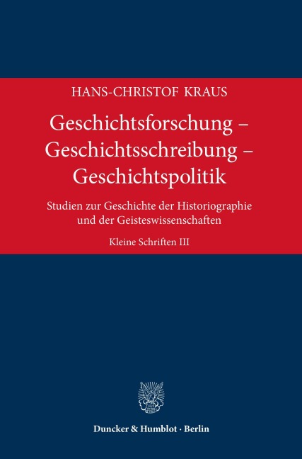Geschichtsforschung - Geschichtsschreibung - Geschichtspolitik - Hans-Christof Kraus
