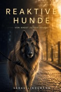 Cover-Bild zum Titel 'Reaktive Hunde: Von Angst zu Vertrauen' von 'Sarah Lindemann'