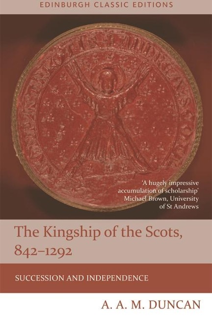 Kingship of the Scots, 842-1292 - A A M Duncan