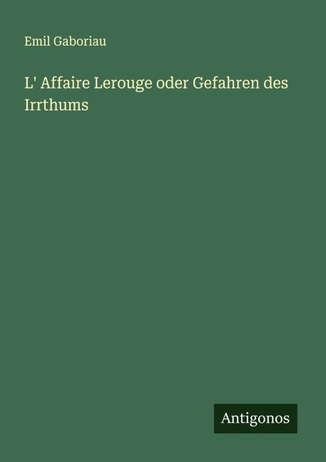 L' Affaire Lerouge oder Gefahren des Irrthums - Emil Gaboriau