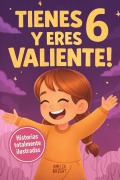 Cover-Bild zum Titel 'Tienes 6 y eres valiente, segura y hermosa' von 'Amelia Bright'