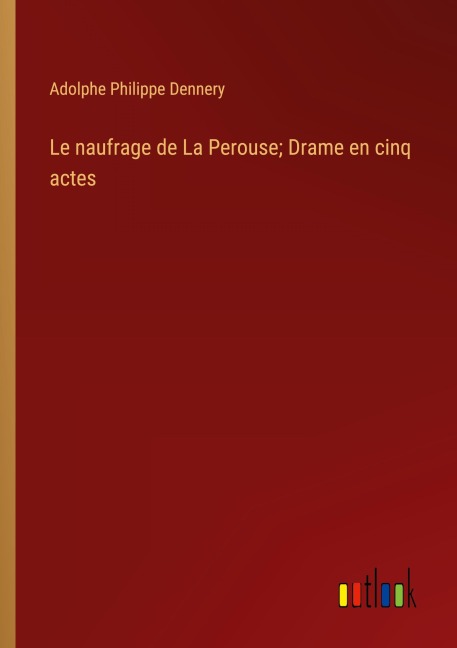 Le naufrage de La Perouse; Drame en cinq actes - Adolphe Philippe Dennery