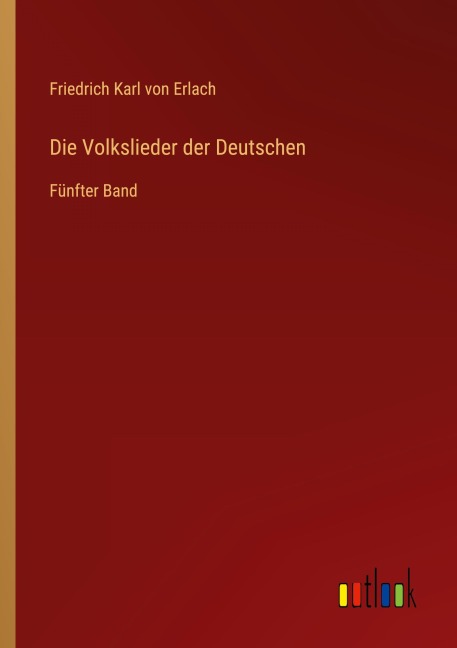 Die Volkslieder der Deutschen - Friedrich Karl Von Erlach