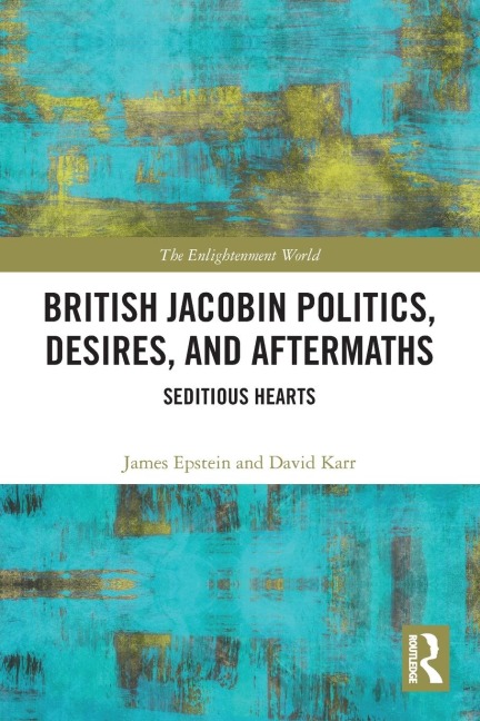 British Jacobin Politics, Desires, and Aftermaths - James Epstein, David Karr
