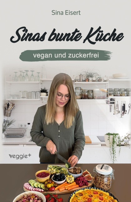 Sinas bunte Küche - vegan und zuckerfrei - Sina Eisert