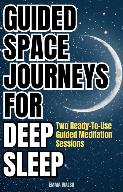 Guided Space Journeys for Deep Sleep: Two Ready-To-Use Guided Meditation Sessions (Deep Sleep Guided Meditation Scripts, #1) - Emma Walsh