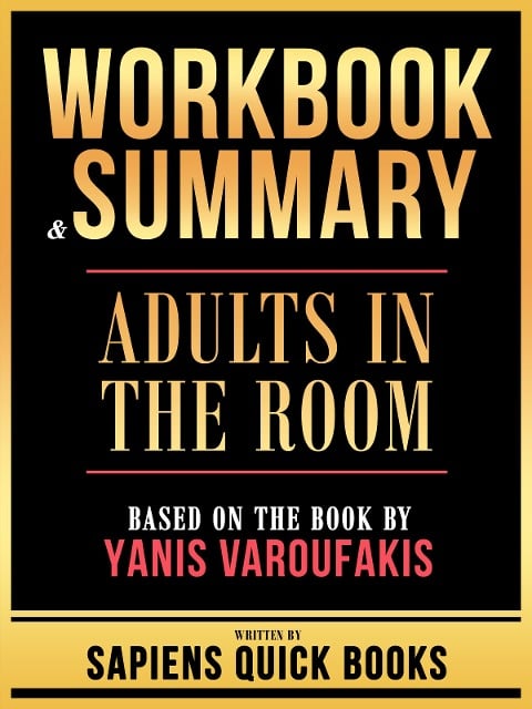Workbook & Summary - Adults In The Room - Based On The Book By Yanis Varoufakis - Sapiens Quick Books