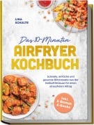 Cover-Bild zum Titel 'Das 10-Minuten Airfryer Kochbuch: Schnelle, einfache und gesunde Blitzrezepte aus der Heißluftfritteuse für einen stressfreien Alltag - inkl. 5 Bonus E-Books' von 'Lina Schulte'