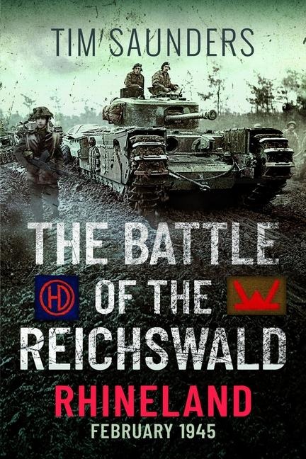 The Battle of the Reichswald - Rhineland - Tim Saunders