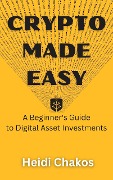 Cover-Bild zum Titel 'Crypto Made Easy: A Beginner's Guide to Digital Asset Investments' von 'Heidi Chakos'