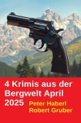 Cover-Bild zum Titel '4 Krimis aus der Bergwelt April 2025' von 'Peter Haberl, Robert Gruber'