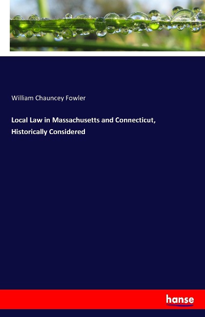 Local Law in Massachusetts and Connecticut, Historically Considered - William Chauncey Fowler