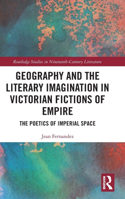 Geography and the Literary Imagination in Victorian Fictions of Empire - Jean Fernandez