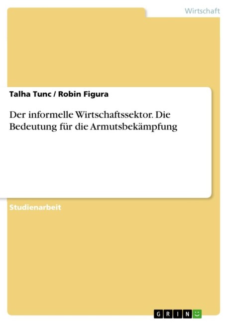 Der informelle Wirtschaftssektor. Die Bedeutung für die Armutsbekämpfung - Talha Tunc, Robin Figura