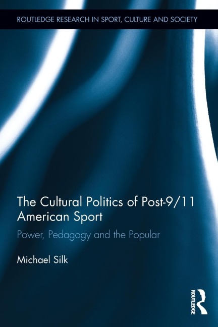 The Cultural Politics of Post-9/11 American Sport - Michael Silk