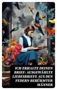 Cover-Bild zum Titel 'Ich erhalte Deinen Brief: Ausgewählte Liebesbriefe aus den Federn berühmter Männer' von 'Johann Wolfgang von Goethe, Wolfgang Amadeus Mozart, Napoleon Bonaparte, Friedrich von Schiller, Otto Von Bismarck'