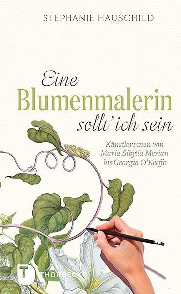 Eine Blumenmalerin sollt' ich sein! - Stephanie Hauschild