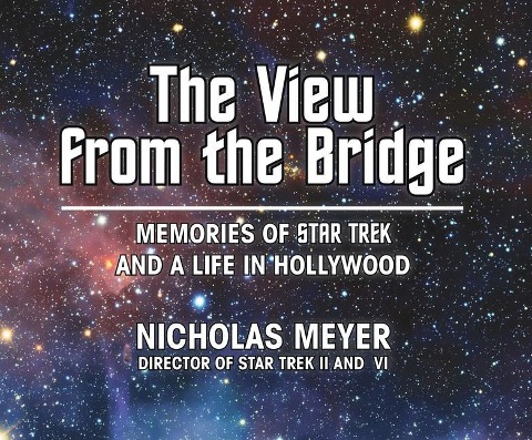 The View from the Bridge: Memories of Star Trek and a Life in Hollywood - Nicholas Meyer