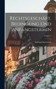 Rechtsgeschäft, Bedingung Und Anfangstermin; Volume 1 - Ludwig Enneccerus