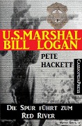 U.S. Marshal Bill Logan 1 - Die Spur führt zum Red River (Western) - Pete Hackett