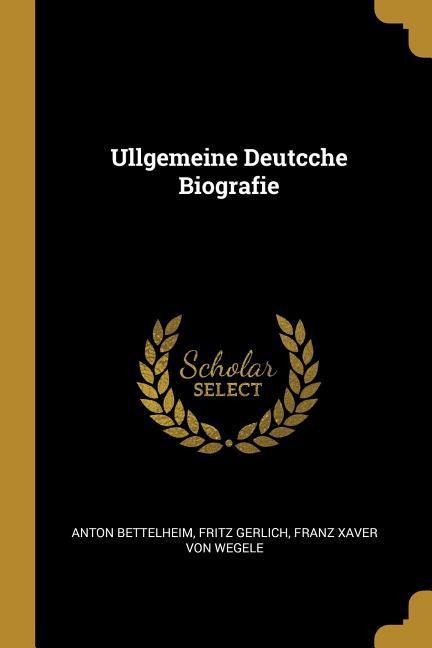 Ullgemeine Deutcche Biografie - Anton Bettelheim, Fritz Gerlich, Franz Xaver von Wegele