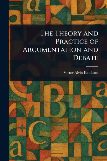 The Theory and Practice of Argumentation and Debate - Victor Alvin Ketcham