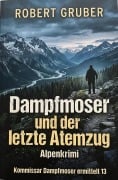 Cover-Bild zum Titel 'Dampfmoser und der letzte Atemzug: Alpenkrimi: Kommissar Dampfmoser ermittelt 13' von 'Robert Gruber'