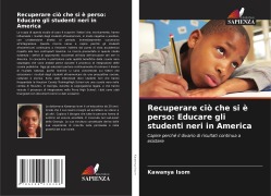 Cover-Bild zum Titel 'Recuperare ciò che si è perso: Educare gli studenti neri in America' von 'Kawanya Isom'